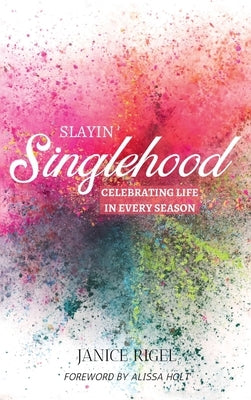 Slayin' Singlehood: Celebrating Life in Every Season by Rigel, Janice