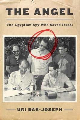 The Angel: The Egyptian Spy Who Saved Israel by Bar-Joseph, Uri