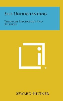 Self-Understanding: Through Psychology and Religion by Hiltner, Seward