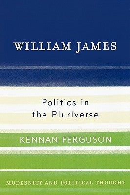 William James: Politics in the Pluriverse by Ferguson, Kennan