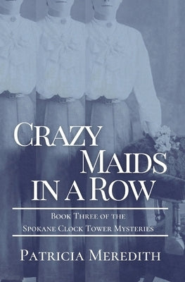Crazy Maids in a Row: Book Three of the Spokane Clock Tower Mysteries by Meredith, Patricia