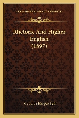 Rhetoric And Higher English (1897) by Bell, Goodloe Harper