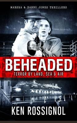 BEHEADED Terror By Land, Sea & Air Marsha & Danny Jones Thrillers by Walker, Robert W.