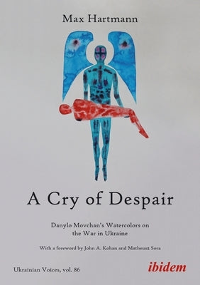 A Cry of Despair: Danylo Movchan's Watercolors on the War in Ukraine by Hartmann, Max