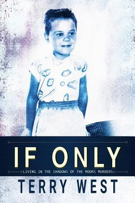 If Only: Living in the shadows of the Moors Murders by West, Terry