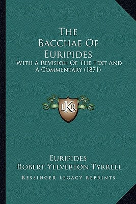 The Bacchae of Euripides: With a Revision of the Text and a Commentary (1871) by Euripides