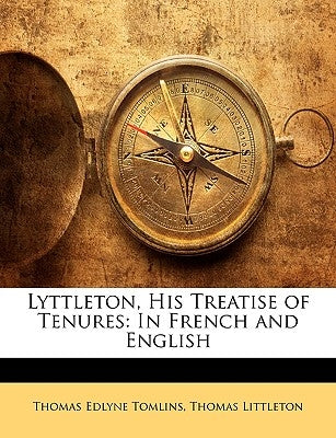Lyttleton, His Treatise of Tenures: In French and English by Tomlins, Thomas Edlyne