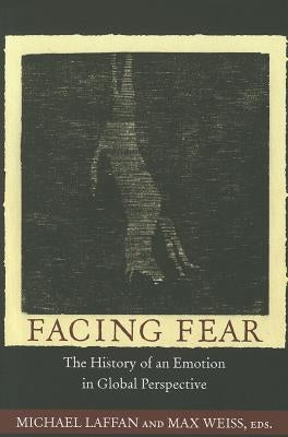 Facing Fear: The History of an Emotion in Global Perspective by Laffan, Michael