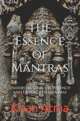 The Essence of Mantras: Understanding the Efficacy and Potency of Mantras by Ponnappan, Jai Krishna
