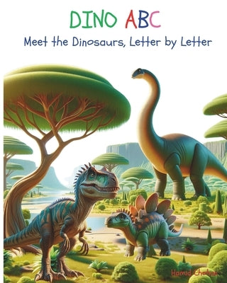 DINO ABC, Meet the Dinosaurs, Letter by Letter - An Alphabet Book for Kids by Chohan, Hamid