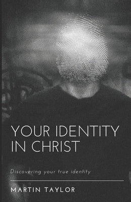 Your Identity in Christ: Discovering your true identity by Taylor, Martin