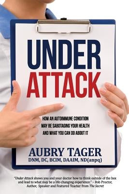 Under Attack: How an Autoimmune Condition May Be Sabotaging Your Health and What You Can Do About It by Tager, Aubry