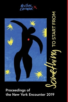 Something to Start From: Proceedings of the New York Encounter 2019 by New York Encounter