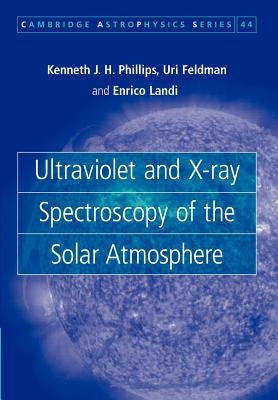 Ultraviolet and X-Ray Spectroscopy of the Solar Atmosphere by Phillips, Kenneth J. H.