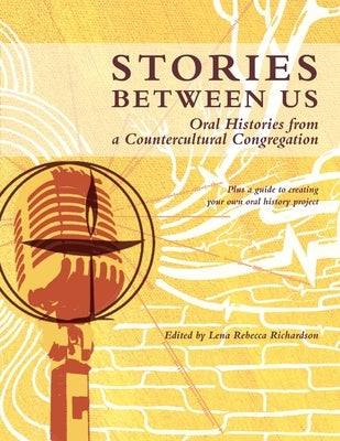 Stories Between Us: Oral Histories from a Countercultural Congregation by Richardson, Lena Rebecca