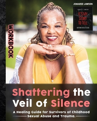 Shattering the Veil of Silence: A Healing Guide for Survivors of Childhood Sexual Abuse and Trauma by Lawson, Jomarie