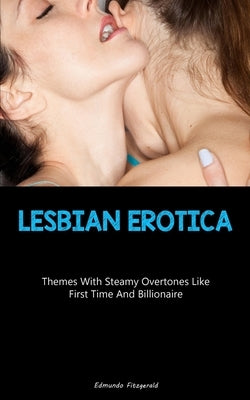 Lesbian Erotica: Themes With Steamy Overtones Like First Time And Billionaire by Fitzgerald, Edmundo