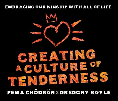 Creating a Culture of Tenderness: Embracing Our Kinship with All of Life by Chodron, Pema