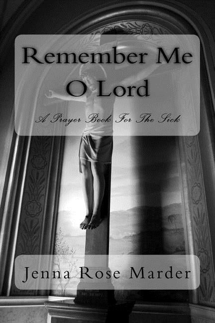 Remember Me O Lord: A Prayer Book For The Sick by Marder, Jenna Rose