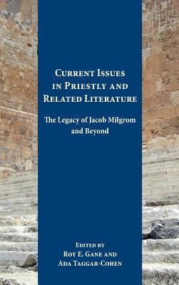 Current Issues in Priestly and Related Literature: The Legacy of Jacob Milgrom and Beyond by Gane, Roy E.