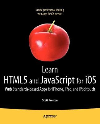 Learn HTML5 and JavaScript for IOS: Web Standards-Based Apps for Iphone, Ipad, and iPod Touch by Preston, Scott