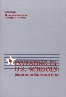 Investing in U.S. Schools: Directions for Educational Policy by Jones, Bruce Anothony