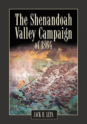 The Shenandoah Valley Campaign of 1864 by Lepa, Jack H.
