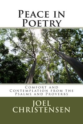 Peace in Poetry: Comfort and Contemplation from the Psalms and Proverbs by Christensen, Joel C.