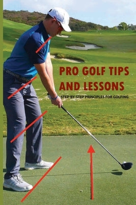 Pro Golf Tips And Lessons: Step-By-Step Principles For Golfing: Golf Swing Tips by Fortune, Emilee