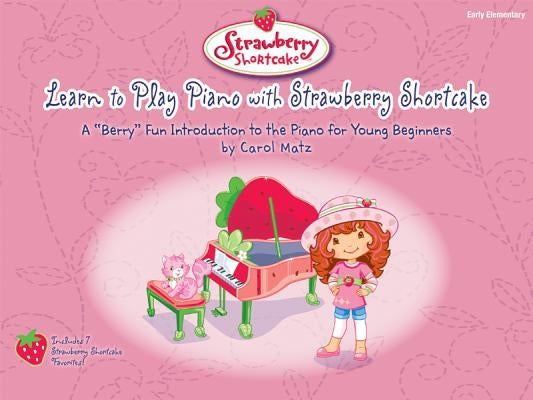 Learn to Play Piano with Strawberry Shortcake: A Berry Fun Introduction to the Piano for Young Beginners by Matz, Carol