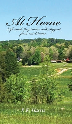 At Home: Life with inspiration and support from our Creator by Harris, P. K.