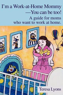I'm a Work-at-Home Mommy--You can be too!: A guide for moms who want to work at home. by Lyons, Teresa Ann