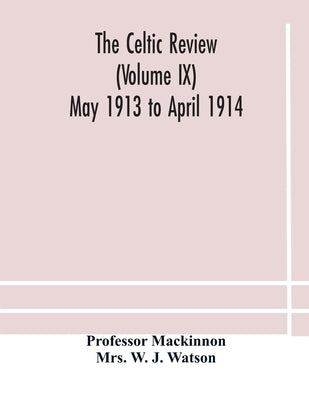 The Celtic Review (Volume Ix) May 1913 To April 1914 by The Celtic Review (Volume IX) May 1913 T