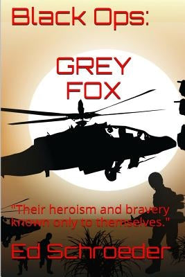 Black Ops: Grey Fox: "Their heroism and bravery known only to themselves." by Schroeder, Ed