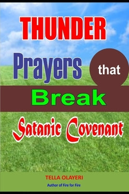 Thunder Prayers that Break Satanic Covenant: Powerful Prayer that Rout Demon by Olayeri, Tella