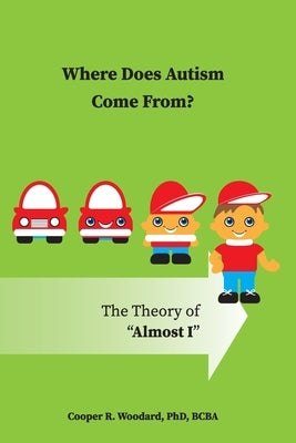 Where Does Autism Come From? The Theory of "Almost I" by Woodard, Cooper R.