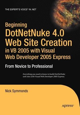Beginning DotNetNuke 4.0 Website Creation in VB 2005 with Visual Web Developer 2005 Express: From Novice to Professional by Symmonds, Nick