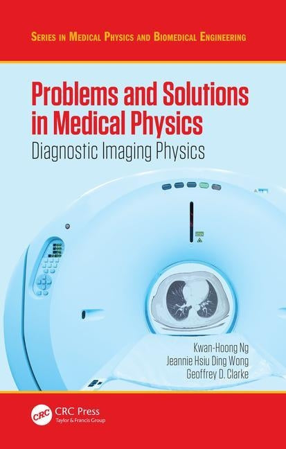 Problems and Solutions in Medical Physics: Diagnostic Imaging Physics by Ng, Kwan Hoong