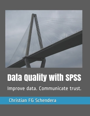 Data Quality with SPSS: Improve data. Communicate trust. by Schendera, Christian Fg