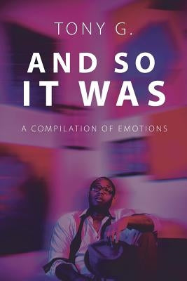 And so It Was: A Compilation of Emotions by G, Tony