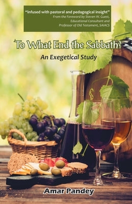 To What End the Sabbath? An Exegetical Study by Pandey, Amar