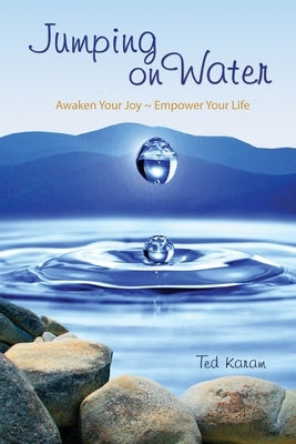 Jumping On Water: Awaken Your Joy - Empower Your Life by Karam, Ted