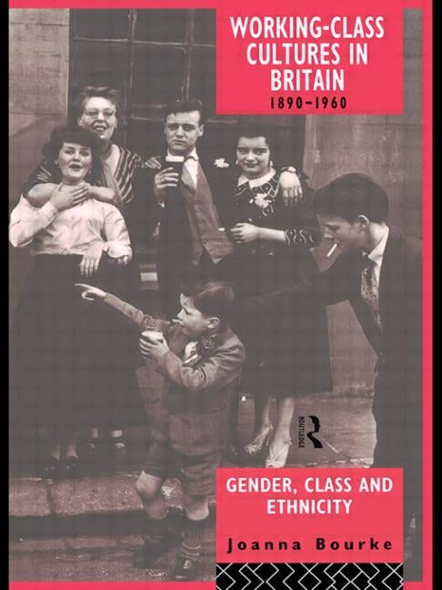 Working Class Cultures in Britain, 1890-1960: Gender, Class and Ethnicity by Bourke, Joanna