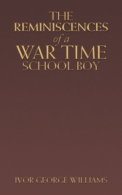 The Reminiscences of a War Time School Boy by Williams, Ivor George