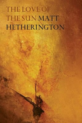 The Love of the Sun by Hetherington, Matt