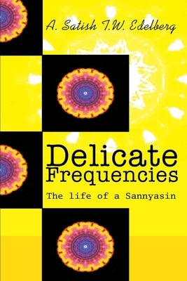 Delicate Frequencies: The life of a Sannyasin by Edelberg, Tobias