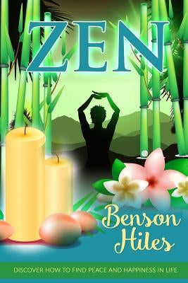 Zen: Discover how to find peace and happiness in life. by Hiles, Benson