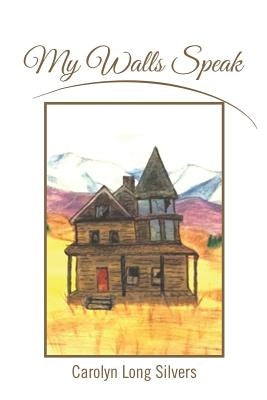 My Walls Speak by Silvers, Carolyn Long