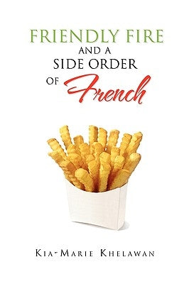 Friendly Fire and a Side Order of French by Khelawan, Kia-Marie