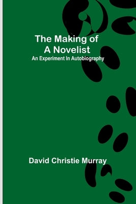 The Making Of A Novelist; An Experiment In Autobiography by Christie Murray, David